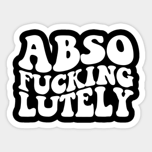 Absofuckinglutely Sticker